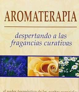 JONES, ELISABETH ANNE. AROMATERAPIA, DESPERTANDO A LAS FRAGANCIAS CURATIVAS